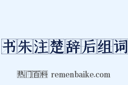 书朱注楚辞后组词是什么意思的图片
